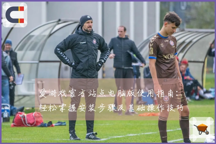 爱游戏官方站点电脑版使用指南：轻松掌握安装步骤及基础操作技巧