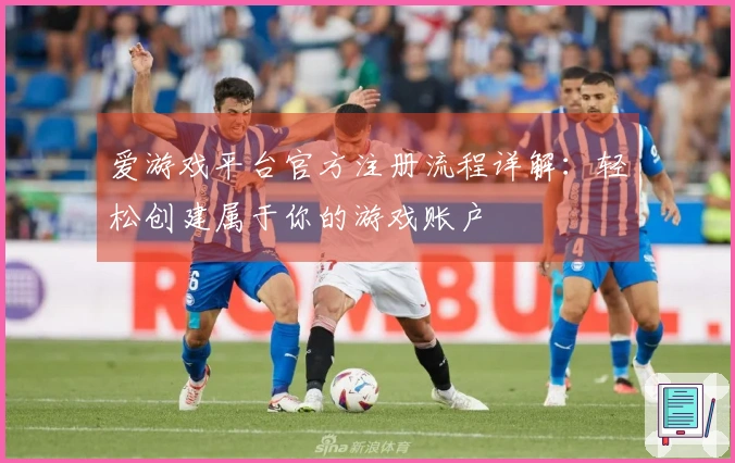 爱游戏平台官方注册流程详解：轻松创建属于你的游戏账户